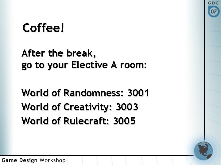 Coffee! After the break, go to your Elective A room: World of Randomness: 3001