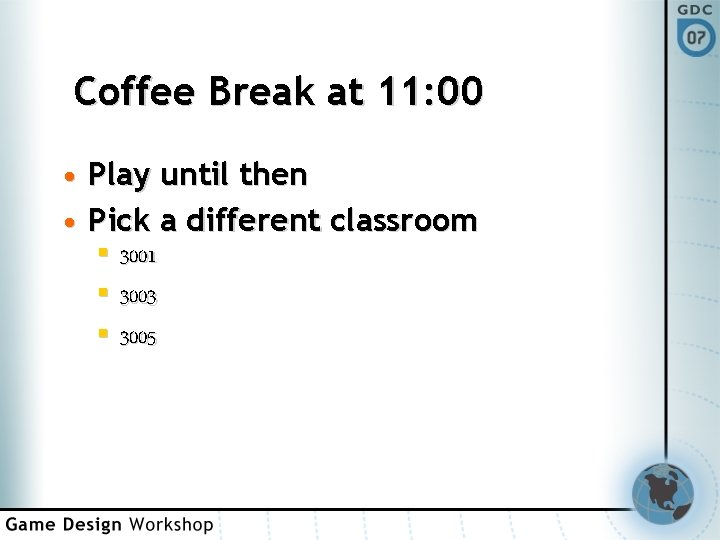 Coffee Break at 11: 00 • Play until then • Pick a different classroom