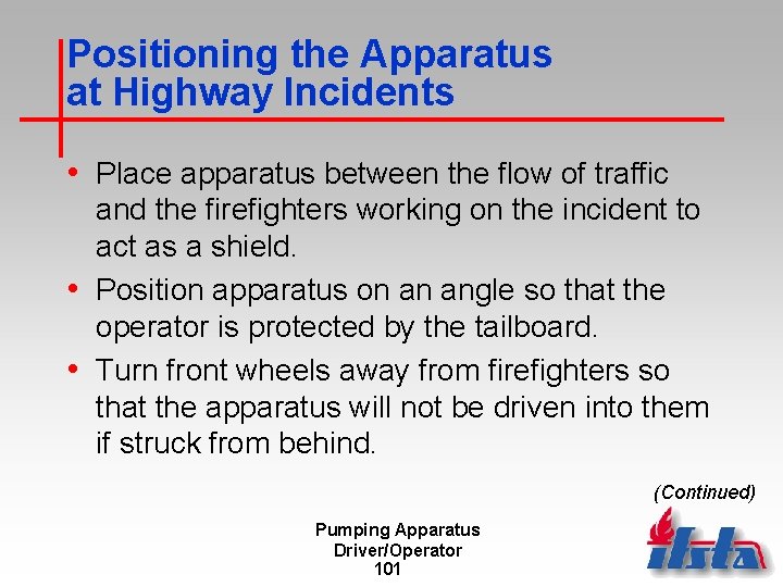 Positioning the Apparatus at Highway Incidents • Place apparatus between the flow of traffic