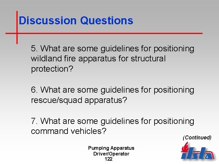 Discussion Questions 5. What are some guidelines for positioning wildland fire apparatus for structural