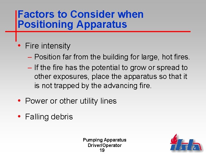 Factors to Consider when Positioning Apparatus • Fire intensity – Position far from the