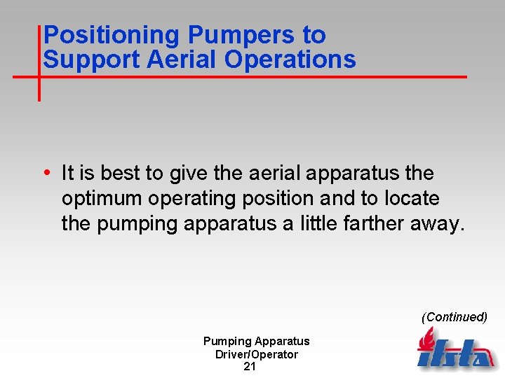 Positioning Pumpers to Support Aerial Operations • It is best to give the aerial