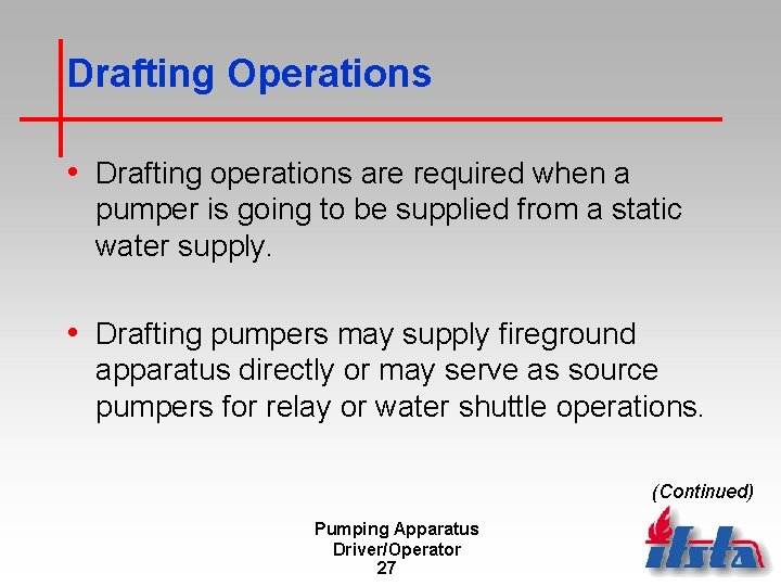 Drafting Operations • Drafting operations are required when a pumper is going to be