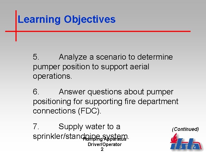 Learning Objectives 5. Analyze a scenario to determine pumper position to support aerial operations.