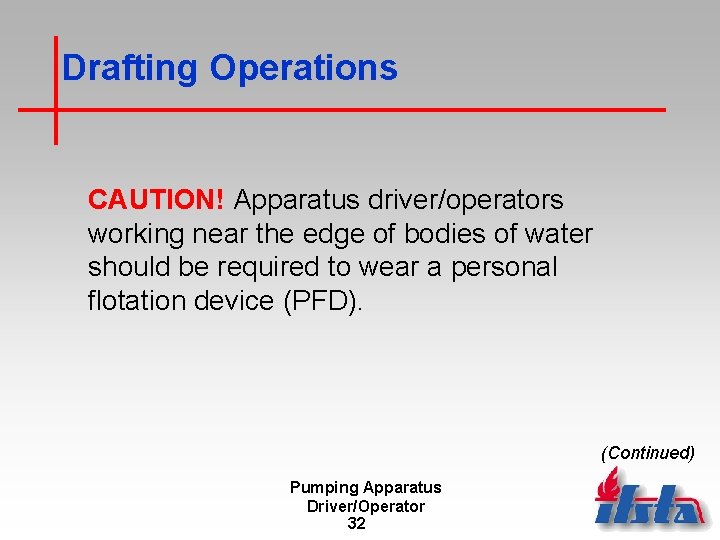 Drafting Operations CAUTION! Apparatus driver/operators working near the edge of bodies of water should
