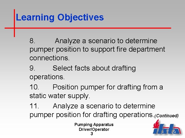 Learning Objectives 8. Analyze a scenario to determine pumper position to support fire department
