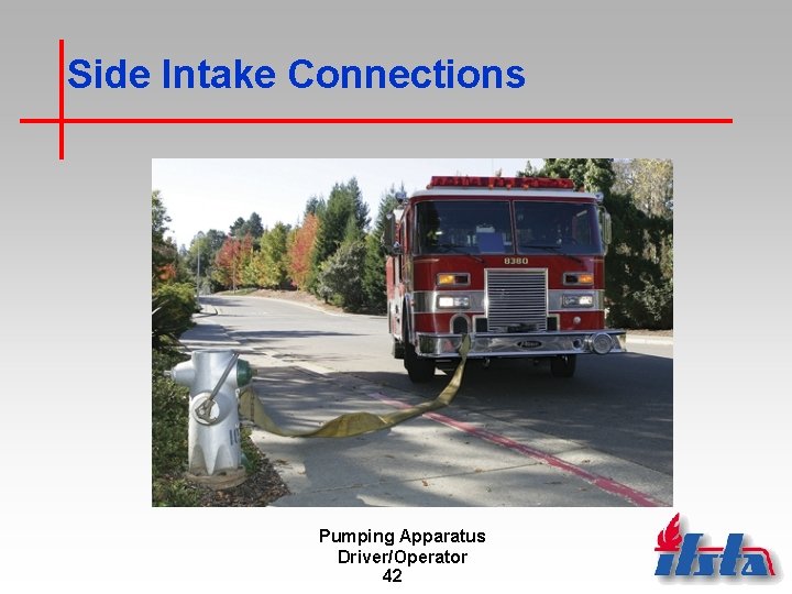 Side Intake Connections Pumping Apparatus Driver/Operator 42 