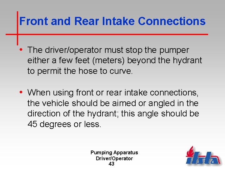 Front and Rear Intake Connections • The driver/operator must stop the pumper either a