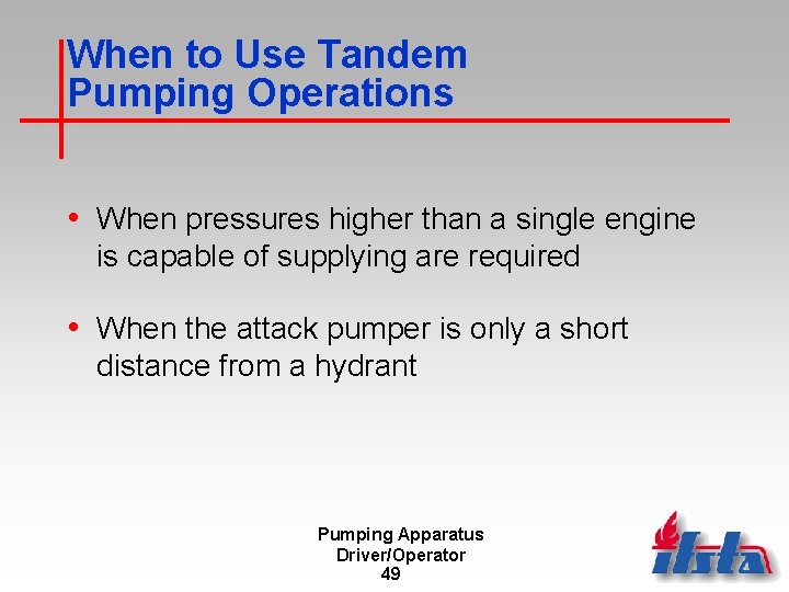 When to Use Tandem Pumping Operations • When pressures higher than a single engine