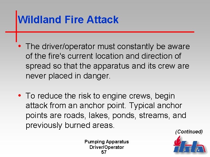 Wildland Fire Attack • The driver/operator must constantly be aware of the fire's current