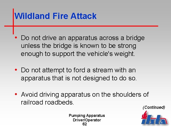 Wildland Fire Attack • Do not drive an apparatus across a bridge unless the