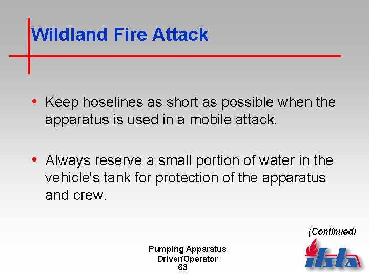 Wildland Fire Attack • Keep hoselines as short as possible when the apparatus is