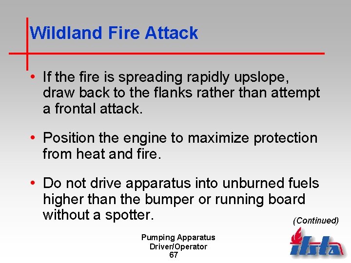 Wildland Fire Attack • If the fire is spreading rapidly upslope, draw back to