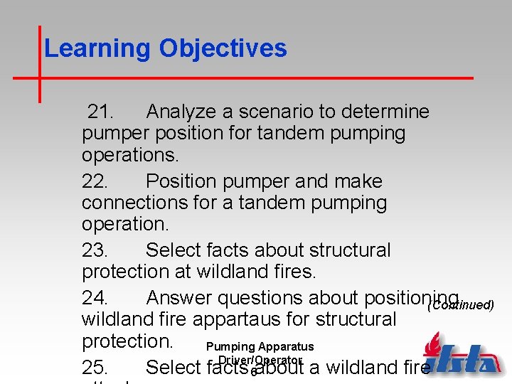 Learning Objectives 21. Analyze a scenario to determine pumper position for tandem pumping operations.