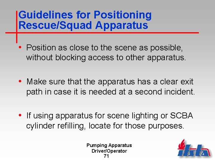 Guidelines for Positioning Rescue/Squad Apparatus • Position as close to the scene as possible,
