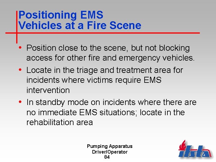 Positioning EMS Vehicles at a Fire Scene • Position close to the scene, but