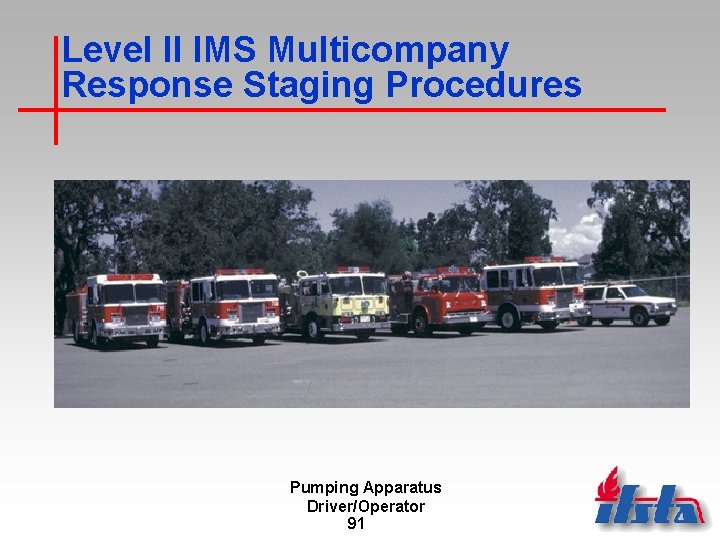 Level II IMS Multicompany Response Staging Procedures Pumping Apparatus Driver/Operator 91 