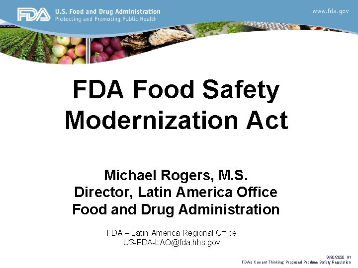 FDA Food Safety Modernization Act Michael Rogers, M. S. Director, Latin America Office Food