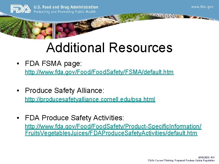 Additional Resources • FDA FSMA page: http: //www. fda. gov/Food. Safety/FSMA/default. htm • Produce