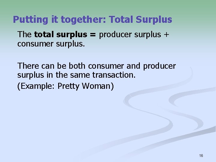 Putting it together: Total Surplus The total surplus = producer surplus + consumer surplus.