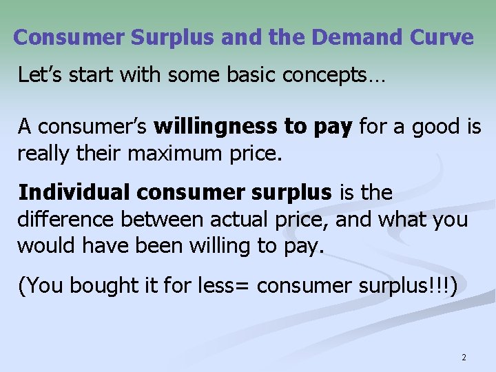 Consumer Surplus and the Demand Curve Let’s start with some basic concepts… A consumer’s