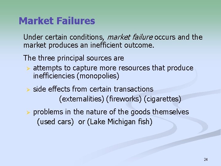 Market Failures Under certain conditions, market failure occurs and the market produces an inefficient