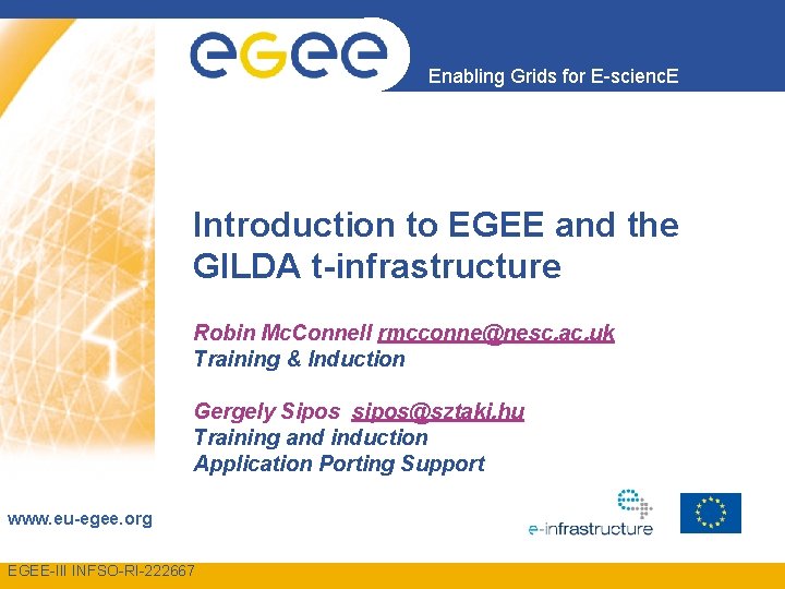 Enabling Grids for E-scienc. E Introduction to EGEE and the GILDA t-infrastructure Robin Mc.