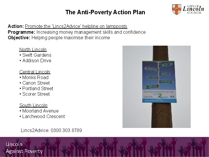 The Anti-Poverty Action Plan Action: Promote the ‘Lincs 2 Advice’ helpline on lampposts Programme: