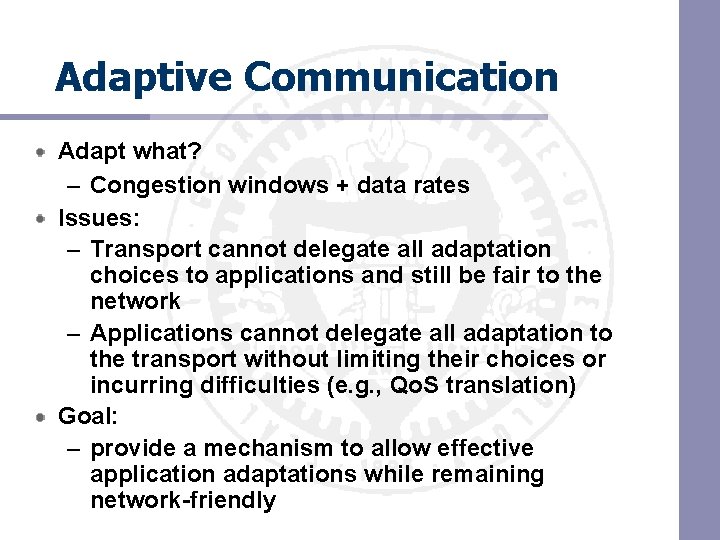 Adaptive Communication Adapt what? – Congestion windows + data rates Issues: – Transport cannot Adaptive Communication Adapt what? – Congestion windows + data rates Issues: – Transport cannot