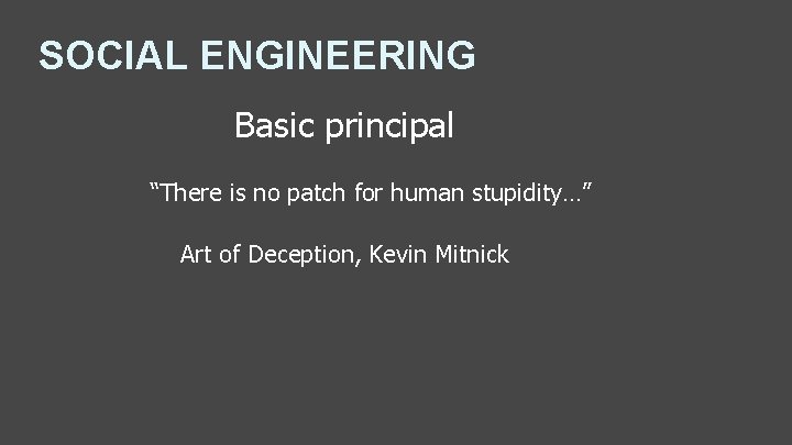 SOCIAL ENGINEERING Basic principal “There is no patch for human stupidity…” Art of Deception,