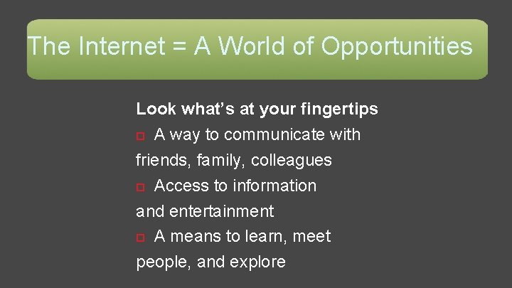 The Internet = A World of Opportunities Look what’s at your fingertips A way