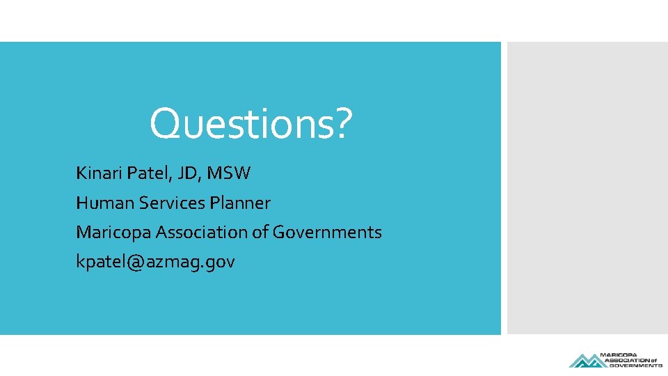 Questions? Kinari Patel, JD, MSW Human Services Planner Maricopa Association of Governments kpatel@azmag. gov