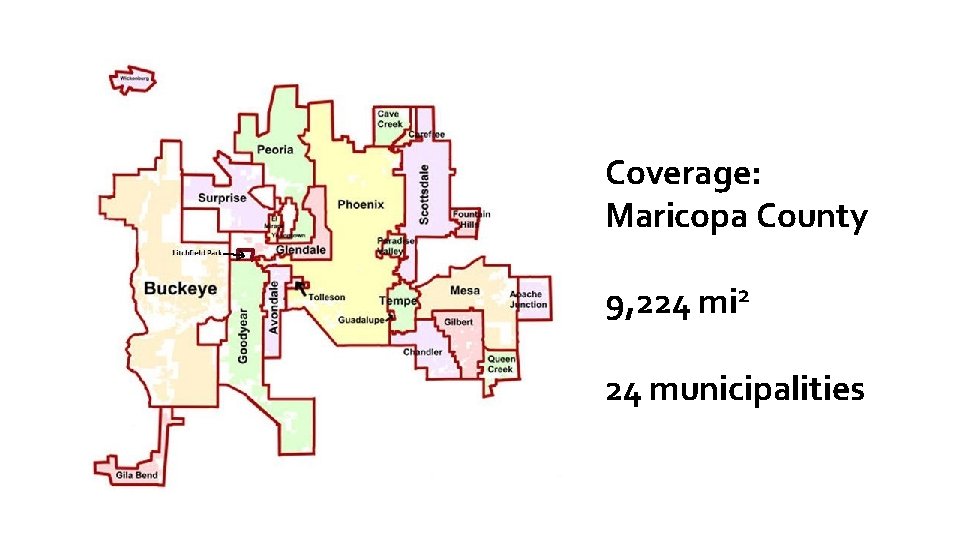 Coverage: Maricopa County 9, 224 mi 2 24 municipalities 