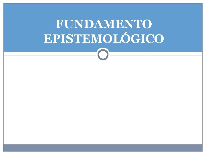 FUNDAMENTO EPISTEMOLÓGICO 