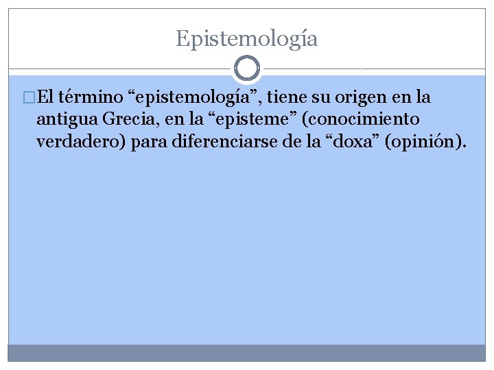 Epistemología �El término “epistemología”, tiene su origen en la antigua Grecia, en la “episteme”