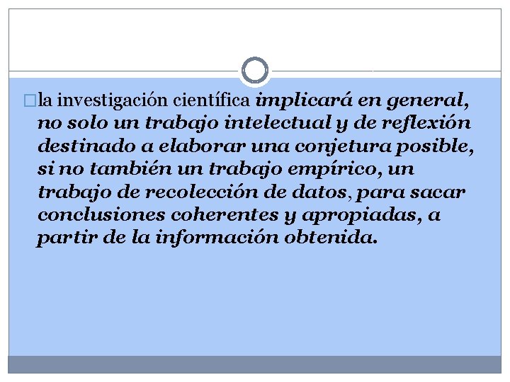 �la investigación científica implicará en general, no solo un trabajo intelectual y de reflexión