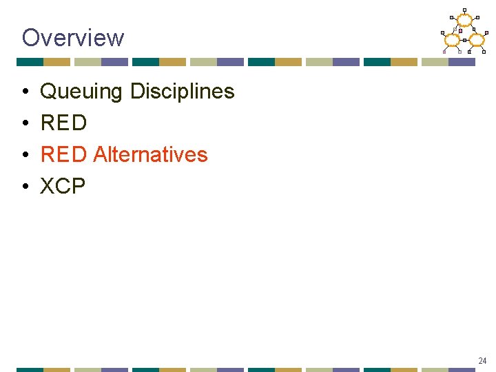 Overview • • Queuing Disciplines RED Alternatives XCP 24 