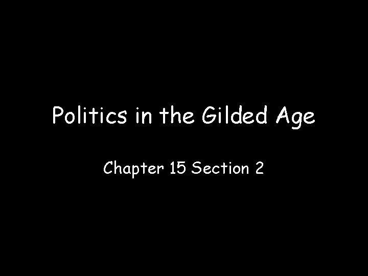 Politics in the Gilded Age Chapter 15 Section 2 