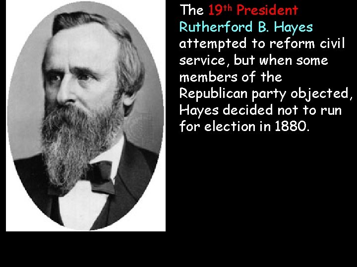 The 19 th President Rutherford B. Hayes attempted to reform civil service, but when The 19 th President Rutherford B. Hayes attempted to reform civil service, but when