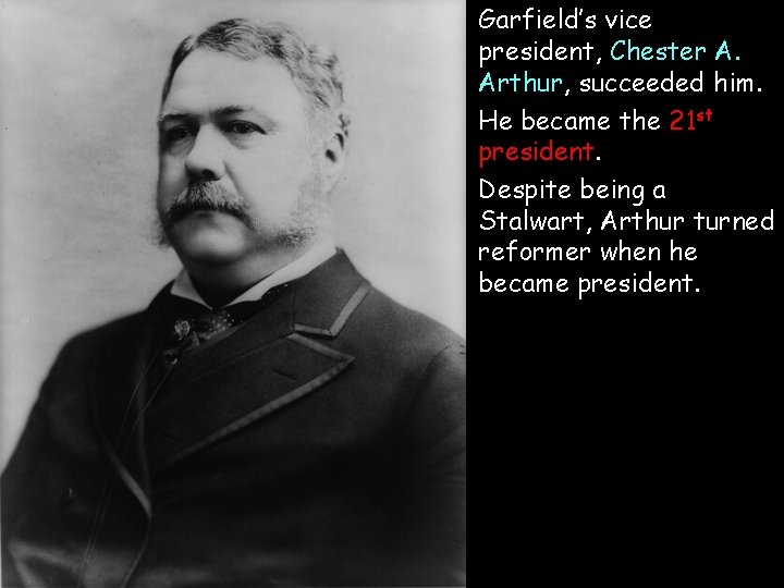 Garfield’s vice president, Chester A. Arthur, succeeded him. He became the 21 st president.