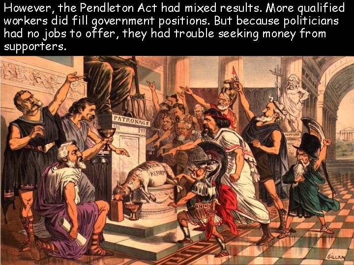 However, the Pendleton Act had mixed results. More qualified workers did fill government positions.