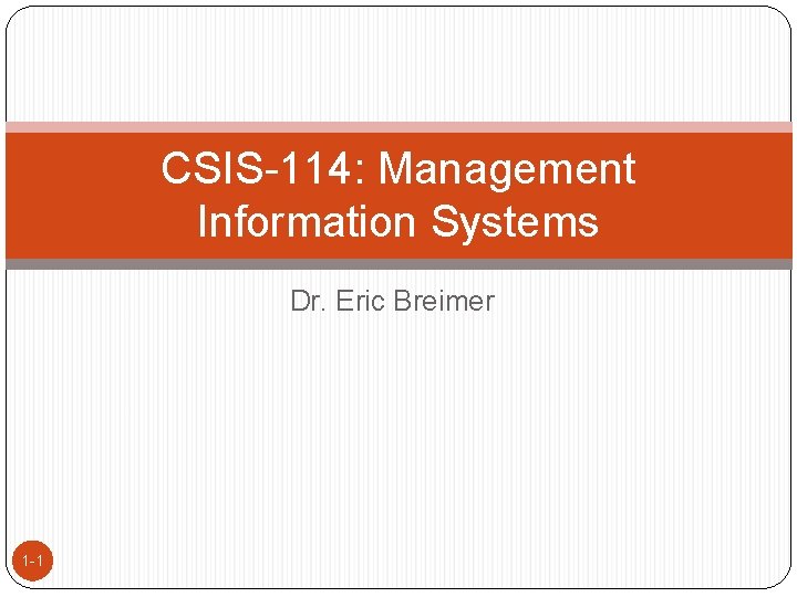 CSIS-114: Management Information Systems Dr. Eric Breimer 1 -1 