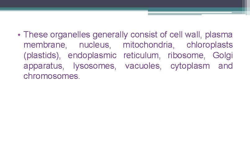 • These organelles generally consist of cell wall, plasma membrane, nucleus, mitochondria, chloroplasts • These organelles generally consist of cell wall, plasma membrane, nucleus, mitochondria, chloroplasts