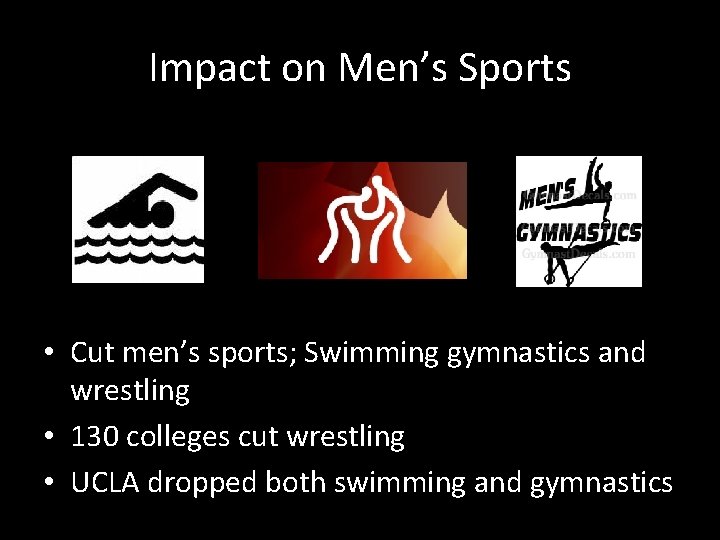 Impact on Men’s Sports • Cut men’s sports; Swimming gymnastics and wrestling • 130