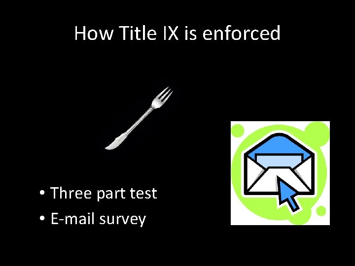 How Title IX is enforced • Three part test • E-mail survey 