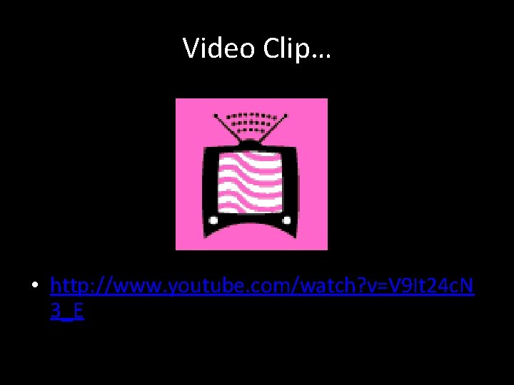 Video Clip… • http: //www. youtube. com/watch? v=V 9 It 24 c. N 3_E