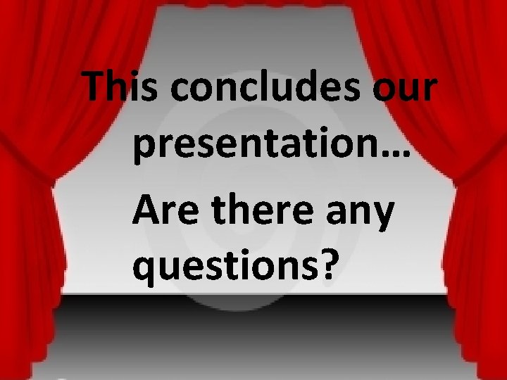 This concludes our presentation… Are there any questions? 