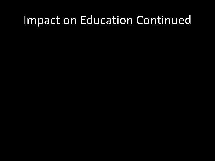 Impact on Education Continued 