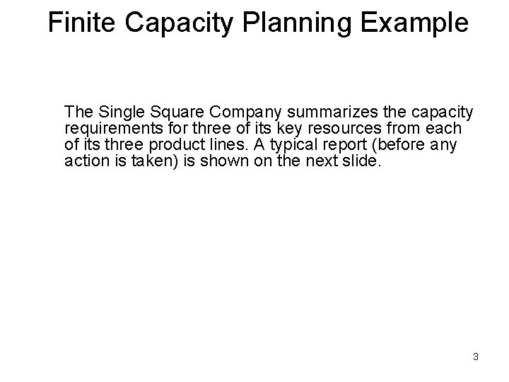 Finite Capacity Planning Example The Single Square Company summarizes the capacity requirements for three