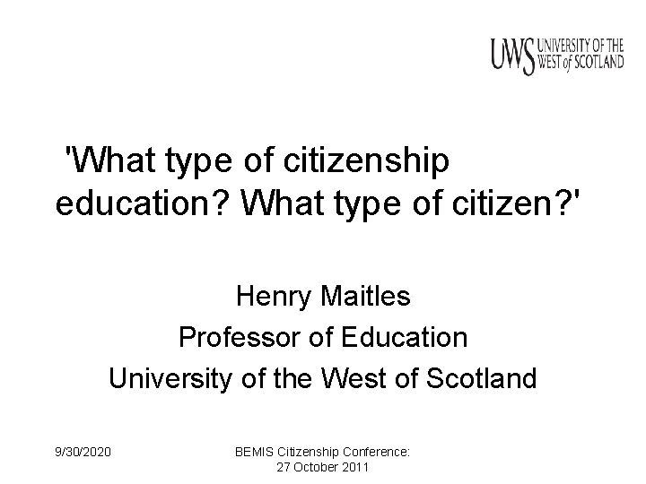 'What type of citizenship education? What type of citizen? ' Henry Maitles Professor of